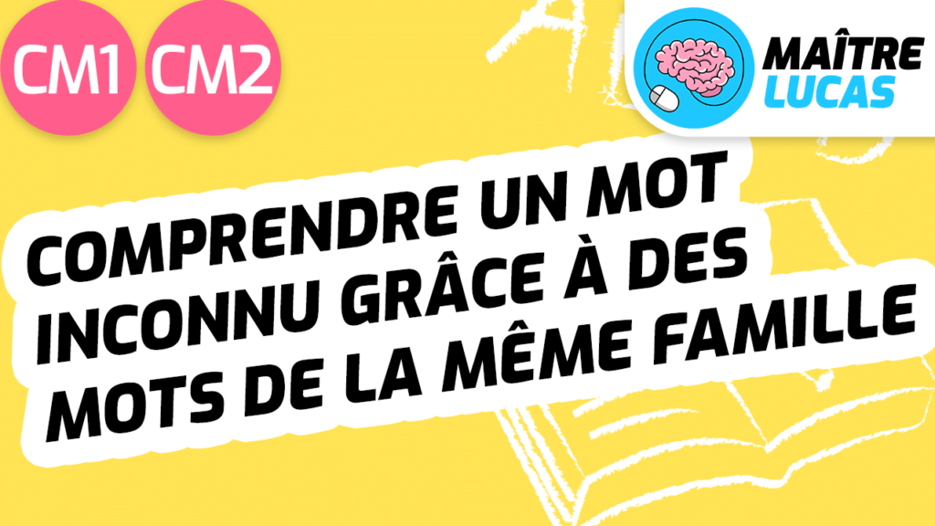 Leçon Comprendre un mot inconnu grâce à des mots de la même famille CM1 CM2