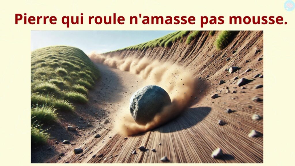 Proverbe pierre qui roule n'amasse pas mousse